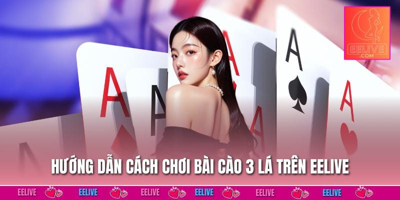 Bài Cào 3 Lá – Tựa Game Giải Trí Đỉnh Cao Tại EELIVE 3 Hướng dẫn cách chơi bài cào 3 lá trên EELIVE