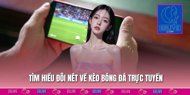 Tìm hiểu đôi nét về kèo bóng đá trực tuyến