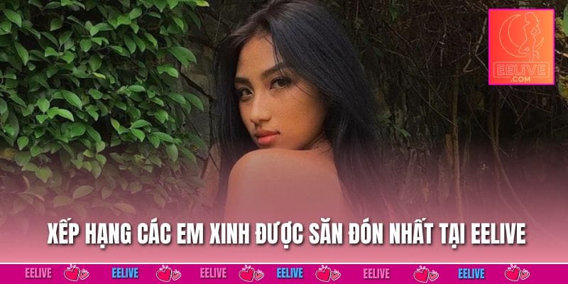 Xếp hạng các em xinh được săn đón nhất tại EELIVE