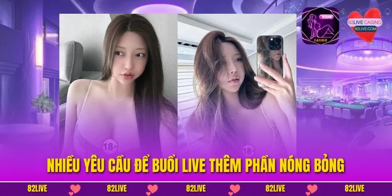 Tôi Có Thể Yêu Cầu Nữ Livestream Làm Gì Để Tăng Nhiệt? 3 Nhiều yêu cầu để buổi live thêm phần nóng bỏng